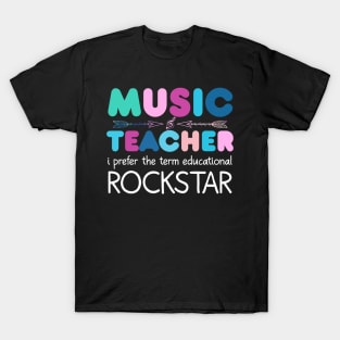 Music Teacher I Prefer The Term Educational Rockstar T-Shirt